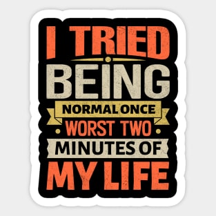 I tried being normal once Worst two minutes of my life Sticker